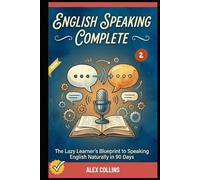 English Speaking Complete: The Lazy Learner's Blueprint to Speaking English Naturally in 90 Days (Book 2). (ADVANCED ENGLISH GRAMMAR & VOCABULARY)