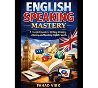 English Speaking Mastery for Beginners: A Complete Language Guide to Writing, Reading, Listening, and Speaking English Fluently