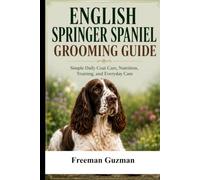 English Springer Spaniel Grooming Guide: Simple Daily Coat Care, Nutrition, Training, and Everyday Care