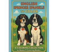 English Springer Spaniels to Color: A Coloring Journey: A Dog Lover’s Coloring Book of English Springer Spaniel Puppies and Adults (Mama T Adult Coloring Books: A Collection of Artful Escapes)