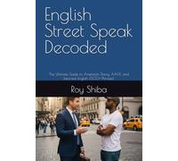 English Street Speak Decoded: The Ultimate Guide to American Slang, AAVE, and Informal English (500+ Phrases)