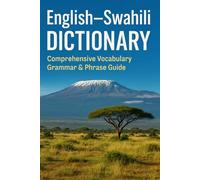 English-Swahili Dictionary: Comprehensive Vocabulary, Grammar & Phrase Guide: Essential Word Translations, Swahili Time System, Grammar & Everyday Usage