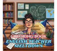 English Teacher Meltdown Coloring Book: Funny Stress Relief for Grading Essays, Fixing Grammar, and Surviving the Red Pen Life (Teacher Survival Coloring Series)