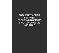 English Teacher Notebook: English Teacher Lined Notebook, Excellent Gift and Journal For English Teachers, Funny Quote Lined Notebook, The Ultimate ... freaking awesome is not an official job title
