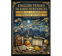 English tenses in 6000 sentences for all learners Spanish edition: English grammar