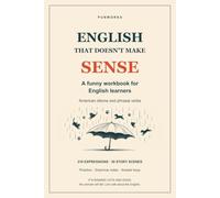 English That Doesn't Make Sense: A Funny Workbook of American Idioms and Phrasal Verbs for English Learners - 210 Expressions in Real-Life Scenes, with Practice and Answer Keys