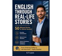 English Through Real-Life Stories: 50 Practical Bilingual Stories for Spanish Speakers to Learn English Fast with Real Conversations, Essential Vocabulary, and Cultural Insights
