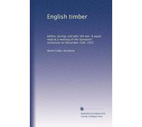 English timber: before, during, and after the war. A paper read at a meeting of the Surveyors' institution on December 13th, 1915