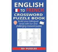 English to French Crossword Puzzle Book: Build your bilingual brain with fun and challenging crossword puzzles | 6x9 inches | 50+ Puzzles | Suitable for Adults, Teens, or Seniors