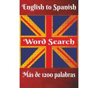 English to Spanish Word Search:: Language Puzzle Book with over 1200 Words to Learn | Over 100 Fun Challenges for Vacations, Holidays and Leisure Time.