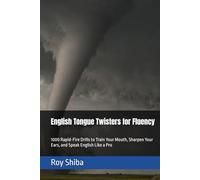 English Tongue Twisters for Fluency: 1000 Rapid-Fire Drills to Train Your Mouth, Sharpen Your Ears, and Speak English Like a Pro (Real-World English Series)