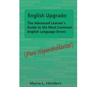 English Upgrade: The Advanced Learner's Guide to The Most Common English Language Errors: (¡Para Hispanohablantes!)