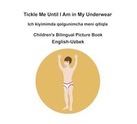 English-Uzbek Tickle Me Until I Am in My Underwear / Ich kiyimimda qolgunimcha meni qitiqla Children's Bilingual Picture Book
