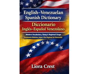 English-Venezuelan Spanish Dictionary / Diccionario Inglés-Español Venezolano: Modern Vocabulary, Slang & Regional Usage Vocabulario Moderno, Jerga y Uso Regional de Venezuela