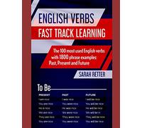 ENGLISH VERBS: FAST TRACK LEARNING: The 100 most used English verbs with 1800 phrase examples: Past, Present and Future. (EASY ENGLISH)