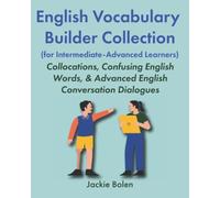 English Vocabulary Builder Collection (for Intermediate-Advanced Learners): Collocations, Confusing English Words, & Advanced English Conversation ... English Collections for Intermediates)
