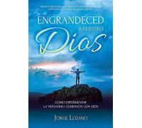 Engrandeced a Nuestro Dios: Cómo experimentar la verdadera comunión con Dios
