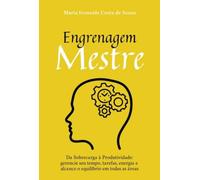 Engrenagem Mestre - Da Sobrecarga à Produtividade: gerencie seu tempo, tarefas, energia e alcance o equilíbrio em todas as áreas