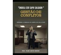 Engula seu sapo salgado - Gestão de conflitos: Aprenda a Engolir o Sapo Salgado do dia a dia, administrando conflitos