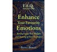 Enhance Your Favourite Emotions: By Clearing up Your Thoughts and Cleaning up Your Vocabulary (F.A.Q. Making You Think)