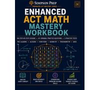Enhanced ACT Math Mastery Workbook: 106 Step-by-Step Lessons, 611 Original Practice Questions, 5 Full-Length Practice Tests & Detailed Explanations ... Strategies for English, Math, Readi)