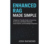 ENHANCED RAG MADE SIMPLE: A Beginner-Friendly Guide to Improving AI Accuracy with Better Retrieval, Vector Search, and Knowledge Integration