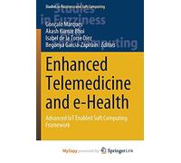 Enhanced Telemedicine and e-Health: Advanced IoT Enabled Soft Computing Framework