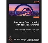 Enhancing Deep Learning with Bayesian Inference: Create more powerful, robust deep learning systems with Bayesian deep learning in Python