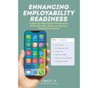Enhancing Employability Readiness:: A Step-by-Step Career Workbook to Build Impactful Skills and Advance Professional Growth