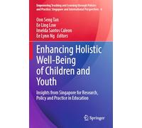 Enhancing Holistic Well-Being of Children and Youth: Insights from Singapore for Research, Policy and Practice in Education: 4 (Empowering Teaching ... Singapore and International Perspectives)