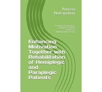 Enhancing Motivation Together with Rehabilitation of Hemiplegic and Paraplegic Patients: For Physical Therapists, Caregivers, Patient’s relatives or Multidisciplinary team.