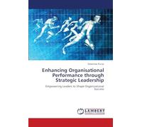 Enhancing Organisational Performance through Strategic Leadership: Empowering Leaders to Shape Organizational Success