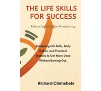 Enhancing Skills for Productivity: Simple Life Skills, Daily Habits, and Practical Systems to Get More Done Without Burning Out (The Life Skills for Success)
