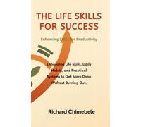 Enhancing Skills for Productivity: Simple Life Skills, Daily Habits, and Practical Systems to Get More Done Without Burning Out (The Life Skills for Success)