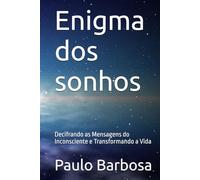 Enigma dos sonhos: Decifrando as Mensagens do Inconsciente e Transformando a Vida