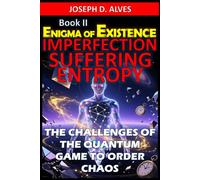 Enigma of Existence: IMPERFECTION, SUFFERING, ENTROPY: The Challenges of the Quantum Game to Order Chaos