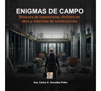 ENIGMAS DE CAMPO: Bitácora de imprevistos, thrillers en obra y máximas de construcción (Hombres del Hierro y las Alturas)