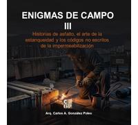 ENIGMAS DE CAMPO III: Historias de asfalto, el arte de la estanqueidad y los códigos no escritos de la impermeabilización (Hombres del Hierro y las Alturas)