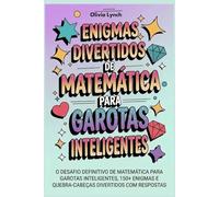 Enigmas Divertidos de Matemática para Garotas Inteligentes: O Desafio Definitivo de Matemática para Garotas Inteligentes, 150+ Enigmas e Quebra-Cabeças Divertidos com Respostas
