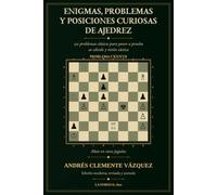 ENIGMAS, PROBLEMAS Y POSICIONES CURIOSAS DE AJEDREZ: 150 problemas clásicos para poner a prueba su cálculo y visión táctica