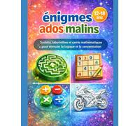 énigmes ados malins: Sudoku, labyrinthes & défis mathématiques - pour booster la logique et la concentration