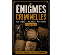 Énigmes criminelles: 100 enquêtes policières à résoudre, défis de logique et casse-têtes pour adultes.