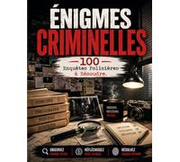 ÉNIGMES CRIMINELLES -100 Enquêtes Policières à Résoudre: Défis de Logique, Observation et Déduction | Livre d'Enquêtes pour Adultes et Adolescents