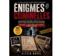 ÉNIGMES CRIMINELLES: 100 Mystères à Résoudre, Enquêtes Policières, Jeux de Logique, Déductions et Défis Cérébraux pour Adultes