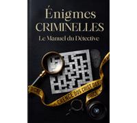 Énigmes Criminelles : Le Manuel du Détective: 10 enquêtes policières à résoudre - Mots croisés, mots mêlés, grilles de déduction et cryptogrammes - Livre de logique et de réflexion pour adultes