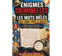 Énigmes Criminelles : Les Mots Mêlés du Crime sous le Soleil | 100 enquêtes à résoudre grâce aux mots mêlés, à la logique et à un message secret | Édition spéciale vacances