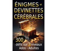 Énigmes et devinettes cérébrales - 300 défis sur 3 niveaux pour ados et adultes: Le challenge ultime pour stimuler l'esprit et animer vos soirées en ... entre amis - cadeau original et intelligent