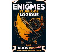 Énigmes et Jeux de Logique pour Ados Dégourdis: Casse-têtes, Jeux de réflexion, Enquêtes - Des défis logiques pour les esprits curieux de 11 ans et plus.