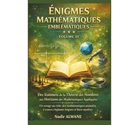 Énigmes Mathématiques Emblématiques - Tome III : L'Apothéose: De Riemann à l'Intelligence Artificielle - 50 Défis pour Explorer les Sommets des Mathématiques