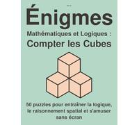 Énigmes Mathématiques et Logiques : Compter les Cubes: 50 puzzles pour entraîner la logique, le raisonnement spatial et s’amuser sans écran (Série de puzzles : Comptage de cubes et logique 3D)
